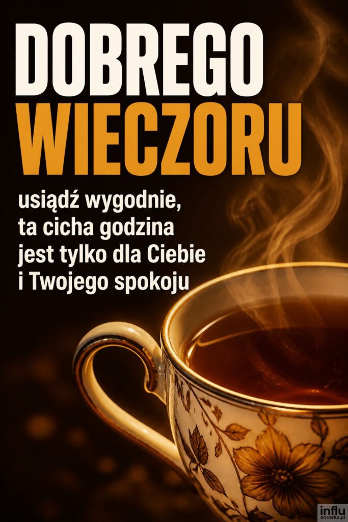 Parująca filiżanka herbaty w ciepłym świetle z nagłówkiem „DOBREGO WIECZORU”.