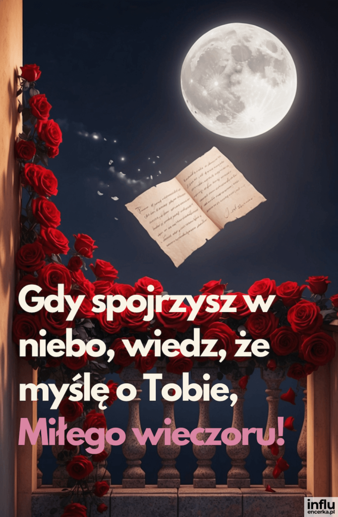 Nocna scena z balkonem oplecionym czerwonymi różami, pełnią księżyca i unoszącym się listem miłosnym; napis „Gdy spojrzysz w niebo, wiedz, że myślę o Tobie, Miłego wieczoru!”