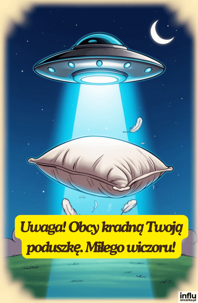 UFO unoszące wiązką światła poduszkę w nocnym niebie, z napisem „Uwaga! Obcy kradną Twoją poduszkę. Miłego wieczoru!”