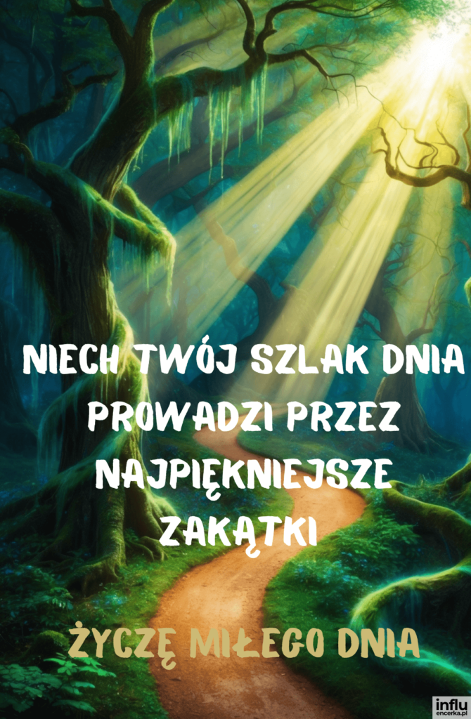 Leśna ścieżka wijąca się przez zaczarowany las z promieniami słońca przebijającymi się przez korony drzew i napisem „Niech Twój szlak dnia prowadzi przez najpiękniejsze zakątki”