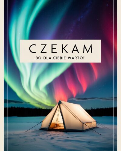 Rozświetlony namiot na śnieżnej równinie pod roztańczonymi zorzami polarnymi w kolorach zieleni i czerwieni, z napisem „Czekam, bo dla Ciebie warto!”