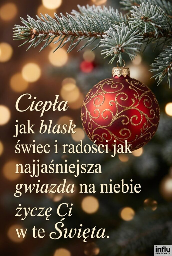 Fotorealistyczne zbliżenie czerwono-złotej bombki na świerkowej gałązce; napis „Ciepła jak blask świec i radości jak najjaśniejsza gwiazda na niebie życzę Ci w te Święta".