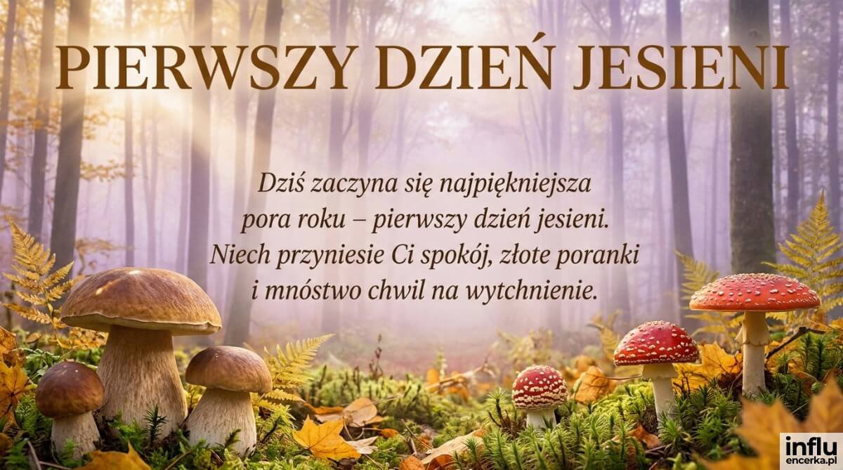 Kartka z leśną polaną, grzybami i poranną mgłą, z nagłówkiem „PIERWSZY DZIEŃ JESIENI" i napisem „Dziś zaczyna się najpiękniejsza pora roku – pierwszy dzień jesieni. Niech przyniesie Ci spokój, złote poranki i mnóstwo chwil na wytchnienie"